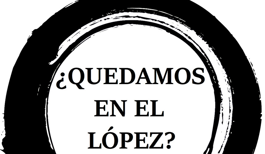 ¿QUEDAMOS EN EL LÓPEZ? - ESCUELA DE INTERPRETACIÓN CREATEATRO ¿QUEDAMOS EN EL LÓPEZ? - ESCUELA DE INTERPRETACIÓN CREATEATRO