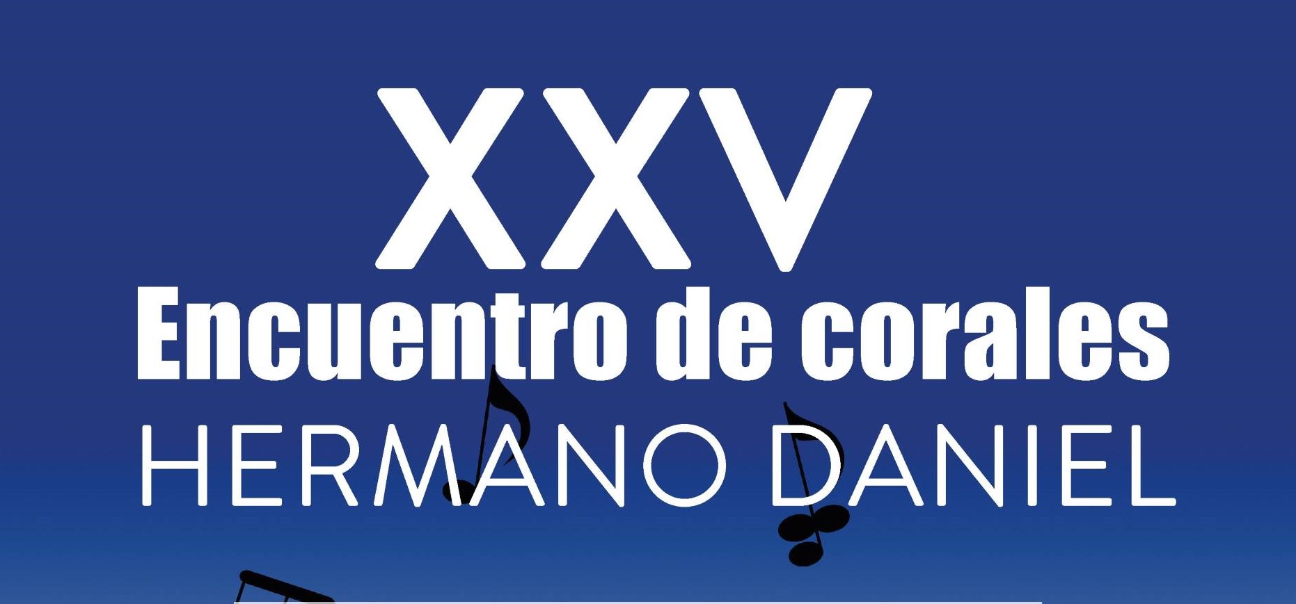 XXV ENCUENTRO DE CORALES "HERMANO DANIEL" XXV ENCUENTRO DE CORALES "HERMANO DANIEL"